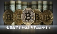 最新数字货币动态与市场趋势分析
